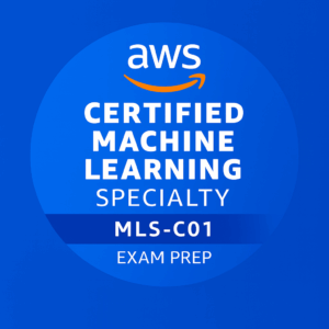 AWS Certified Machine Learning Specialty Exam Prep